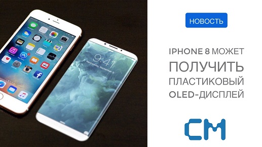 IPHONE 8 МОЖЕТ ПОЛУЧИТЬ ПЛАСТИКОВЫЙ OLED-ДИСПЛЕЙ